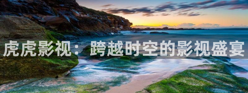免费看污片丝瓜视频：虎虎影视：跨越时空的影视盛宴