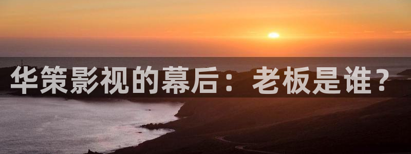 丝瓜视频关于裸体：华策影视的幕后：老板是谁？