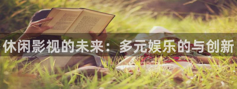 丝瓜视频最新章节：休闲影视的未来：多元娱乐的与创新